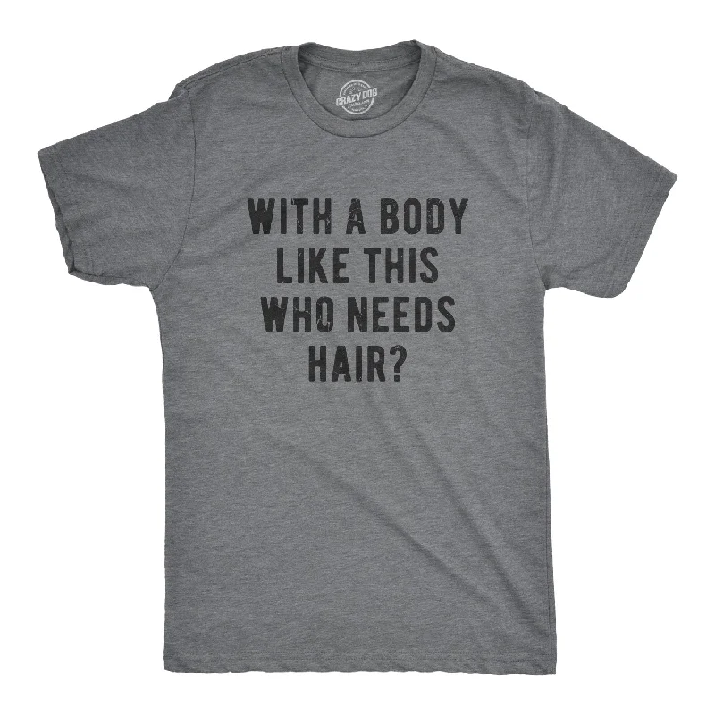 With A Body Like This Who Needs Hair Men's T Shirt